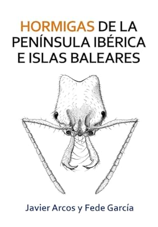 Hormigas de la península Ibérica e islas Baleares - Javier Arcos González y Fede García García